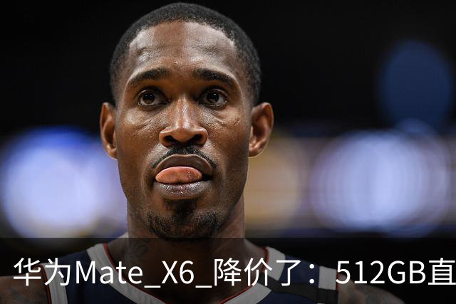 华为Mate X6 降价了：512GB直降5451元，麒麟芯+北斗卫星都还在